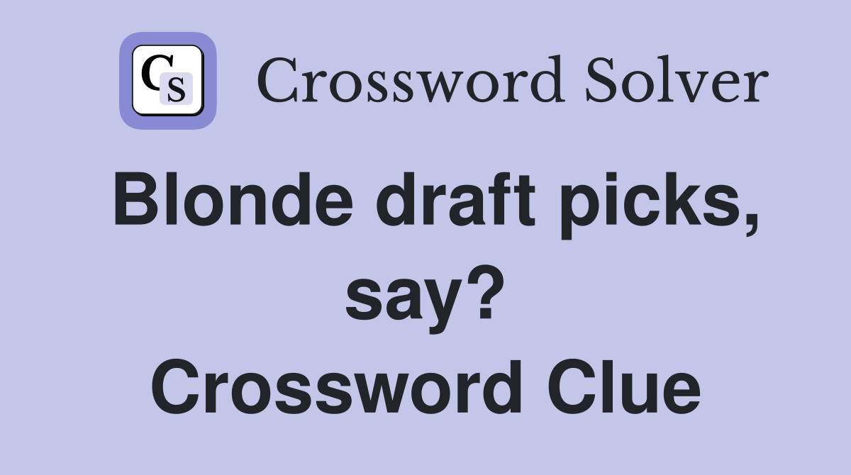 Blonde draft picks, say? Crossword Clue