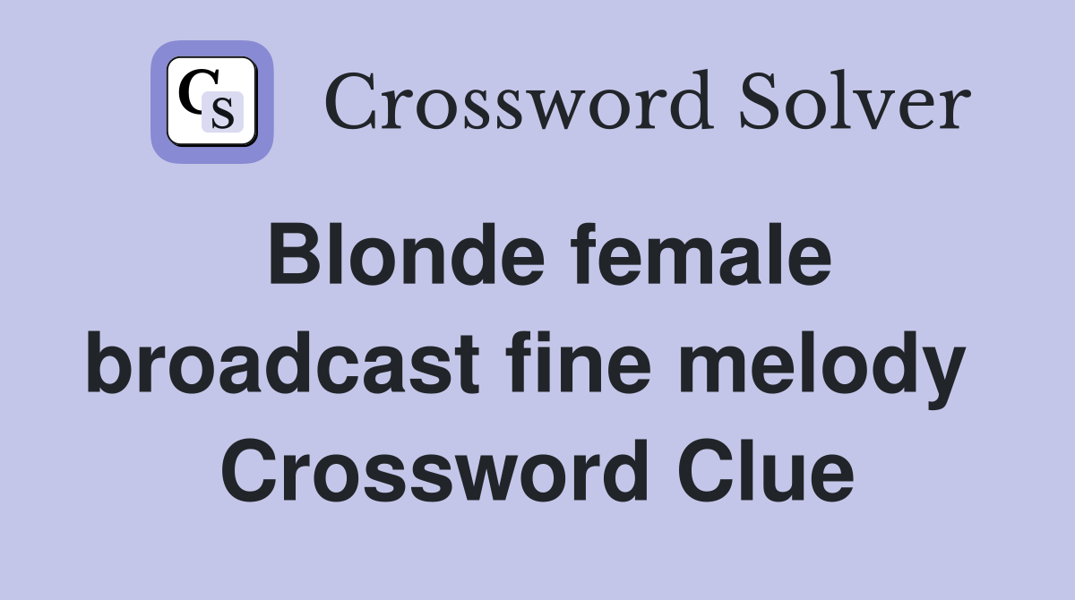 Blonde female broadcast fine melody  Crossword Clue