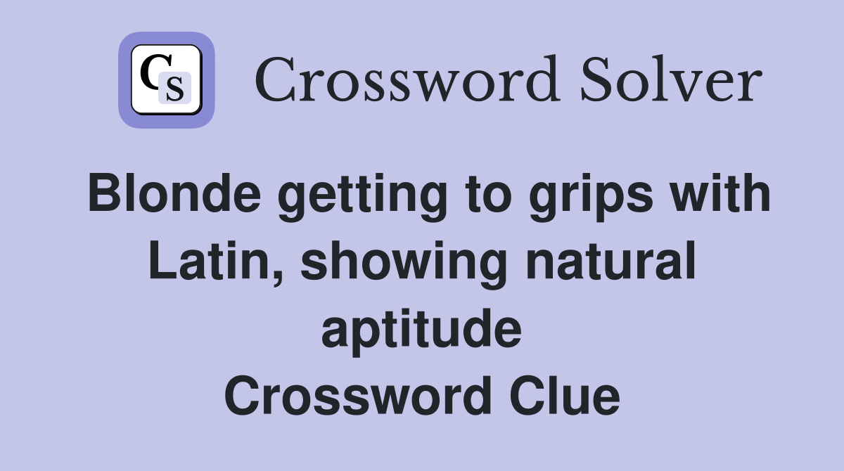 Blonde getting to grips with Latin, showing natural aptitude Crossword Clue
