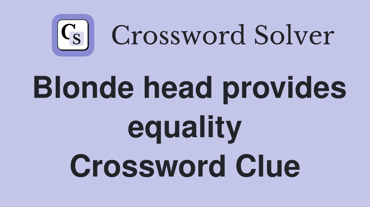 Blonde head provides equality Crossword Clue
