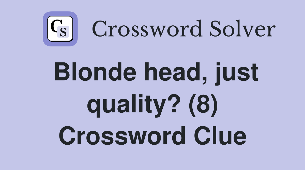 Blonde head, just quality? (8) Crossword Clue