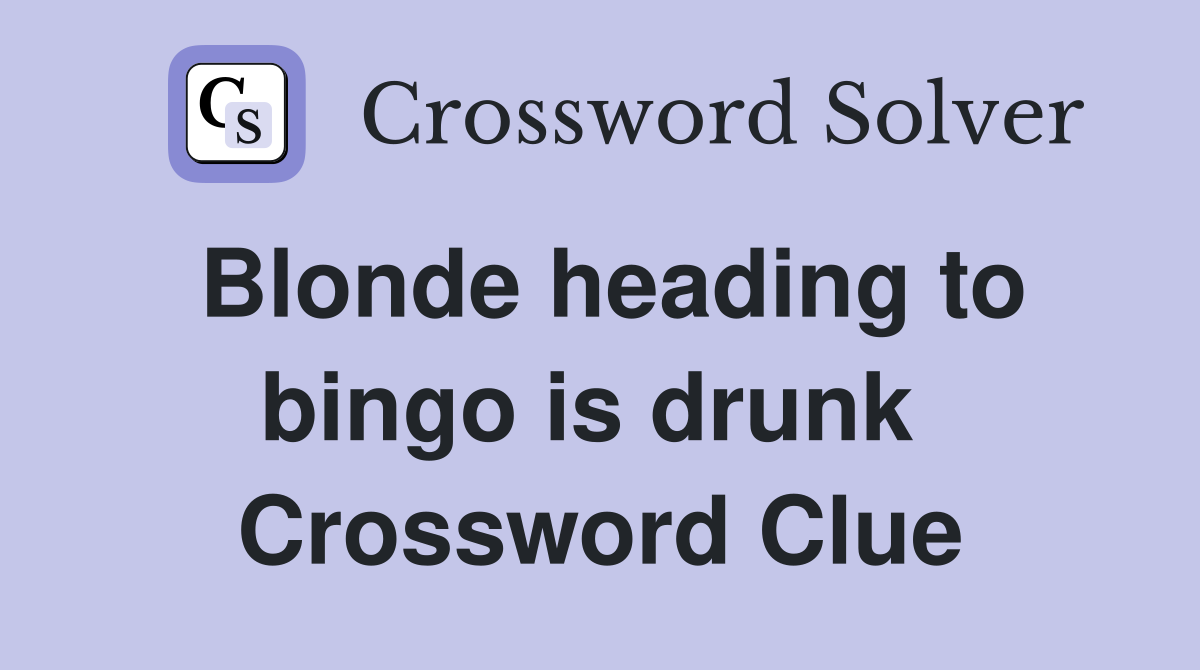 Blonde heading to bingo is drunk  Crossword Clue