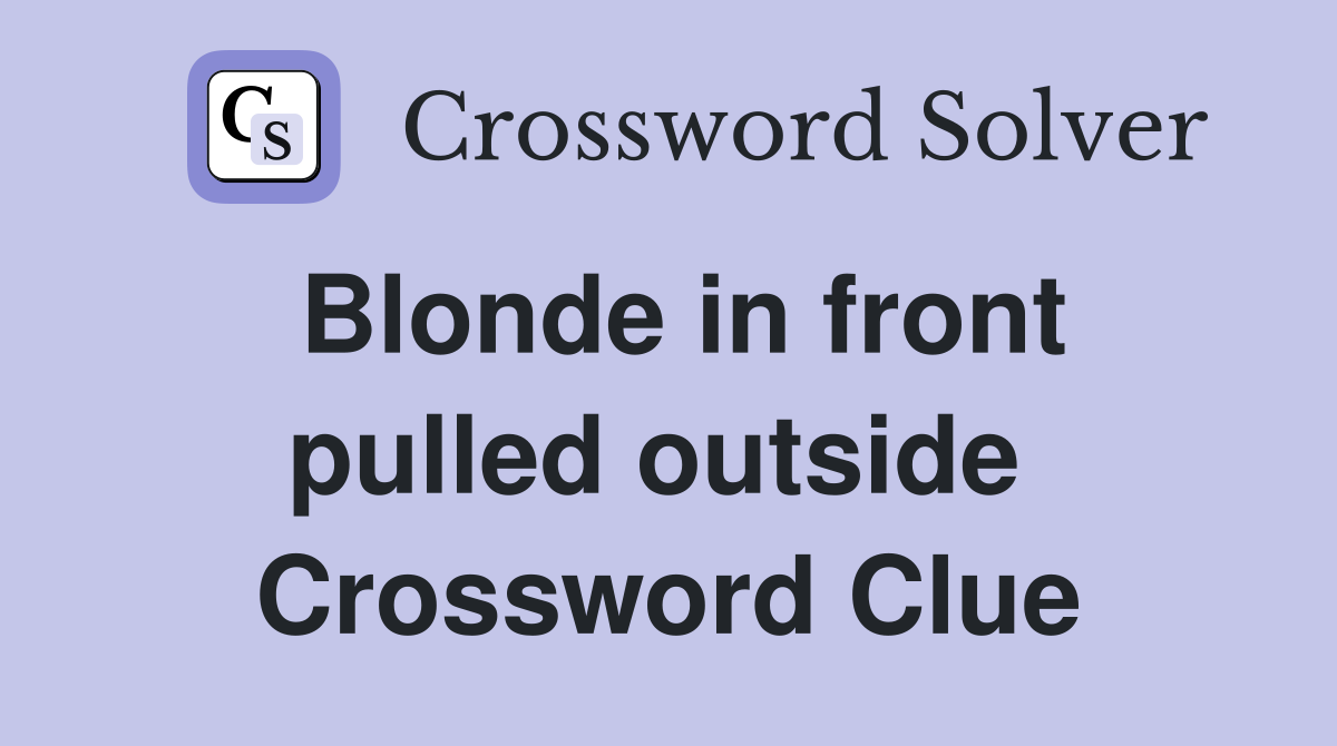 Blonde in front pulled outside  Crossword Clue