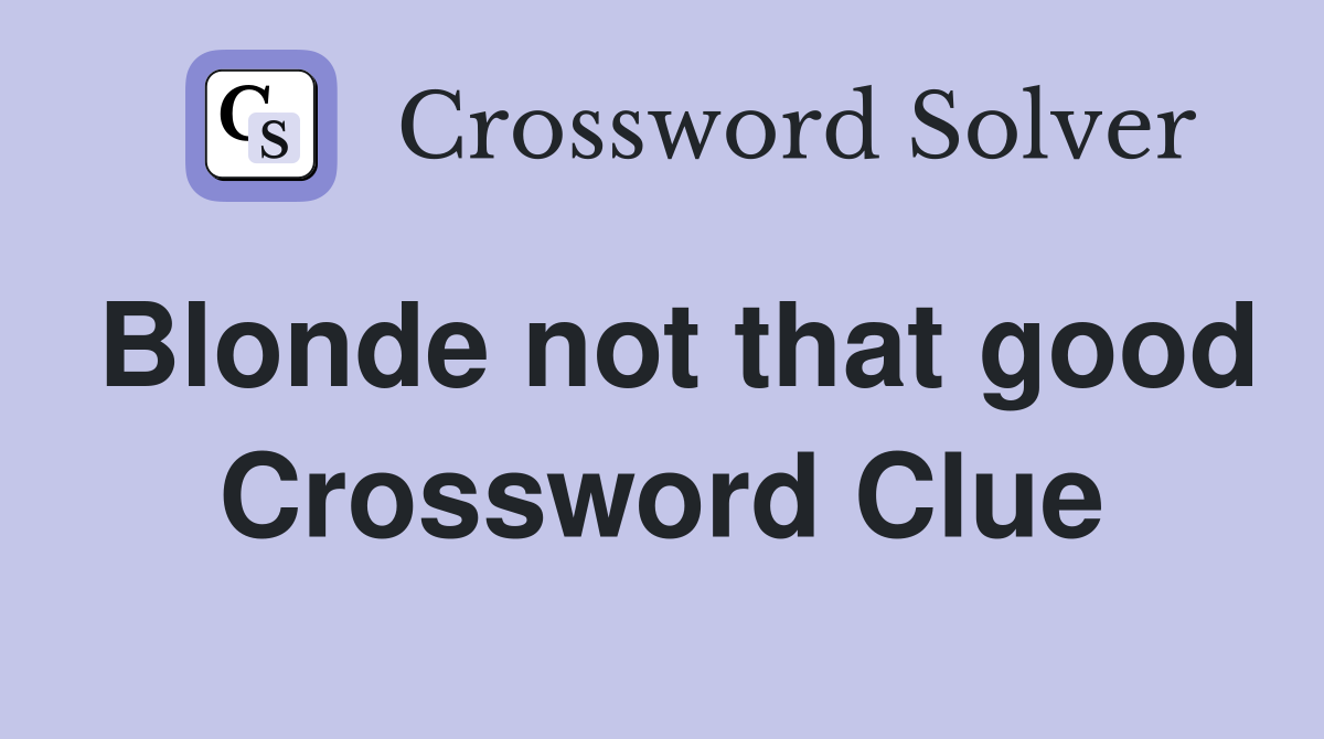 Blonde not that good Crossword Clue