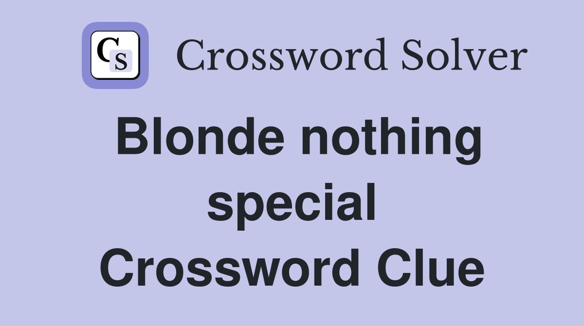 Blonde nothing special Crossword Clue
