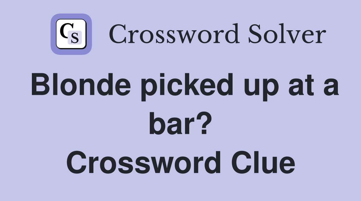 Blonde picked up at a bar? Crossword Clue
