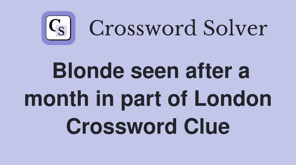 Blonde seen after a month in part of London Crossword Clue