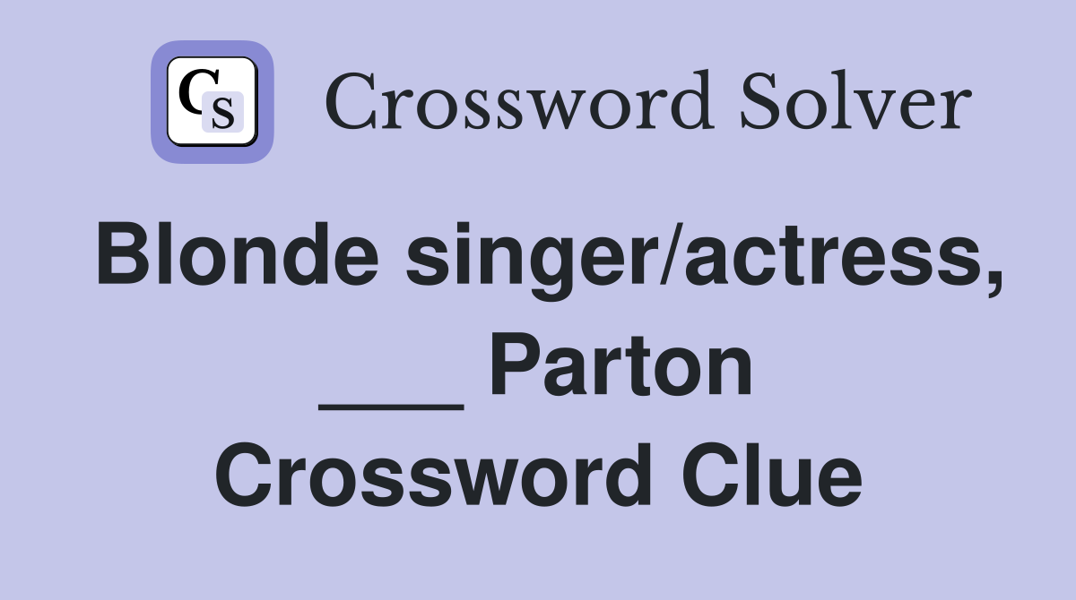 Blonde singer/actress, ___ Parton Crossword Clue