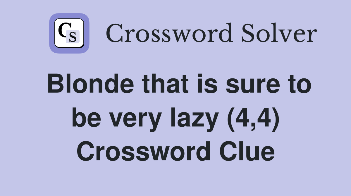 Blonde that is sure to be very lazy (4,4) Crossword Clue