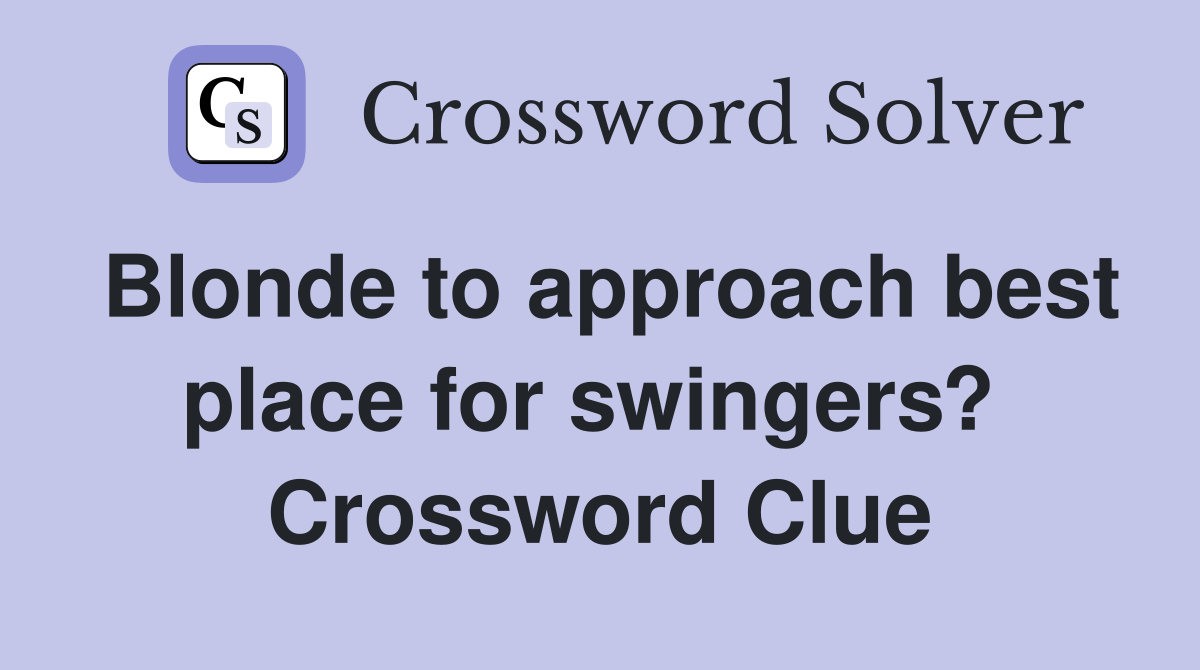 Blonde to approach best place for swingers?  Crossword Clue