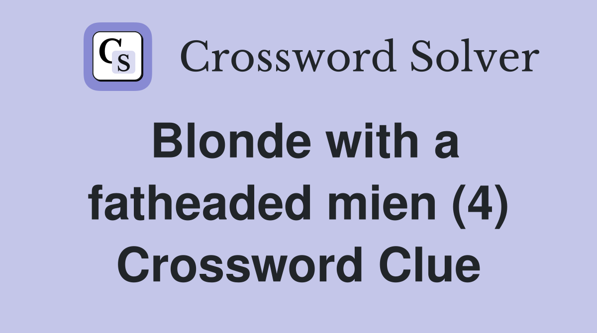 Blonde with a fatheaded mien (4) Crossword Clue