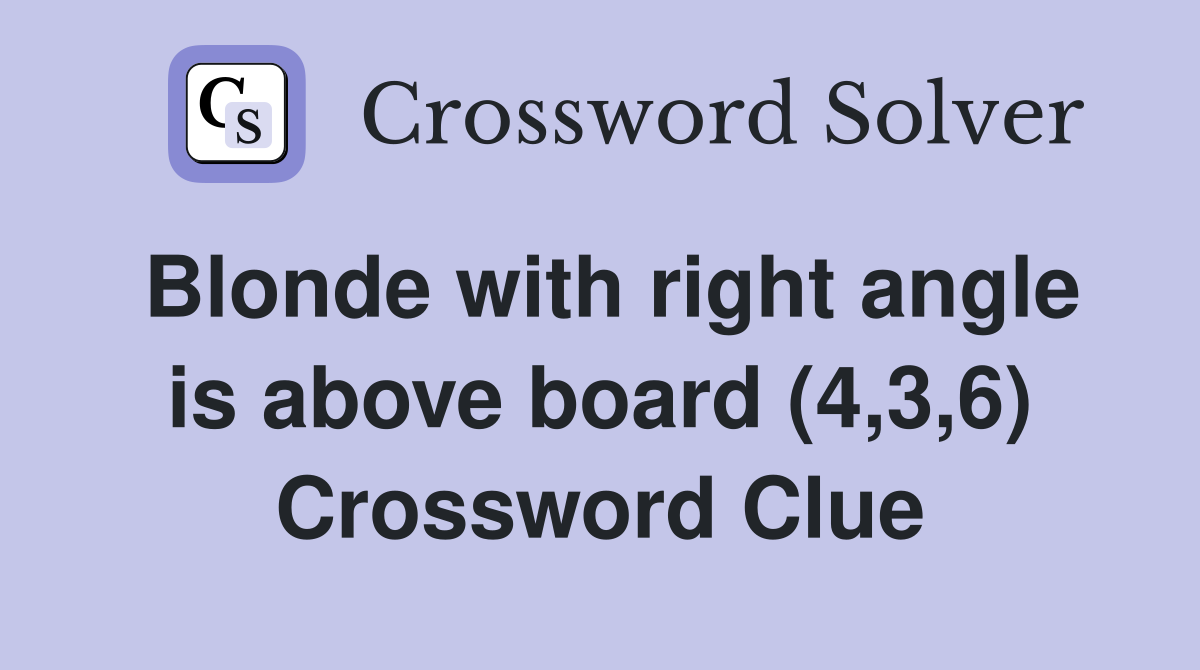 Blonde with right angle is above board (4,3,6) Crossword Clue