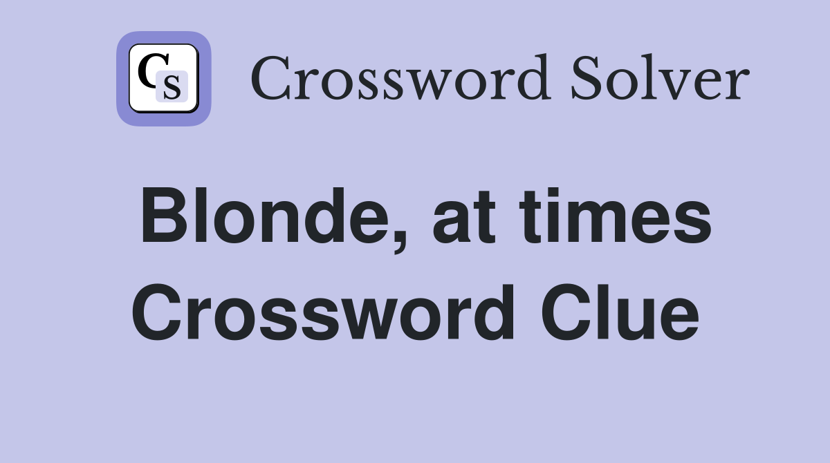 Blonde, at times Crossword Clue