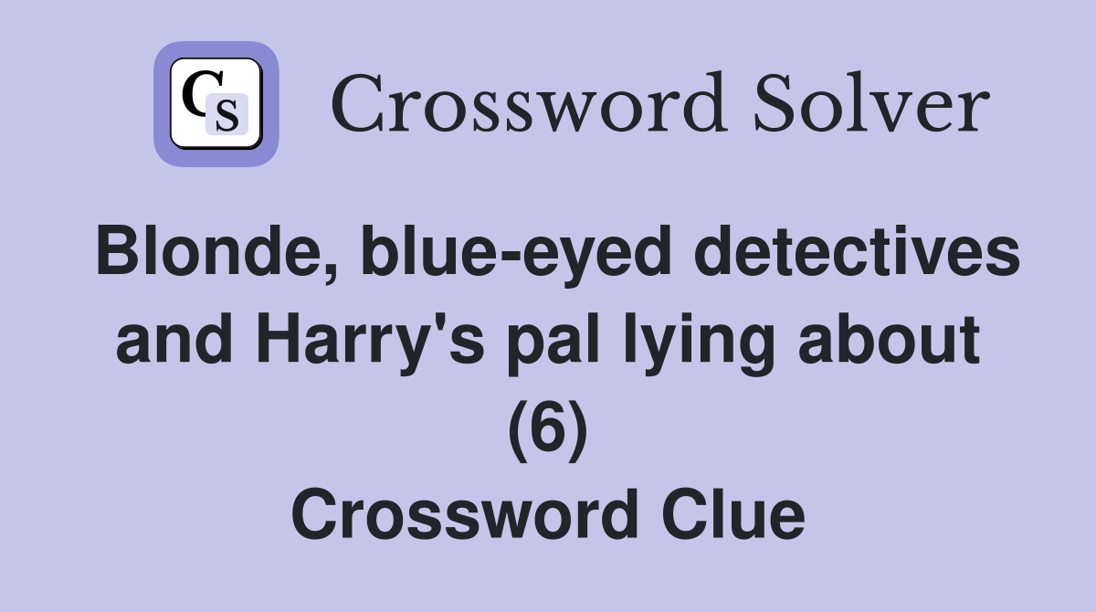 Blonde, blue-eyed detectives and Harry's pal lying about (6) Crossword Clue