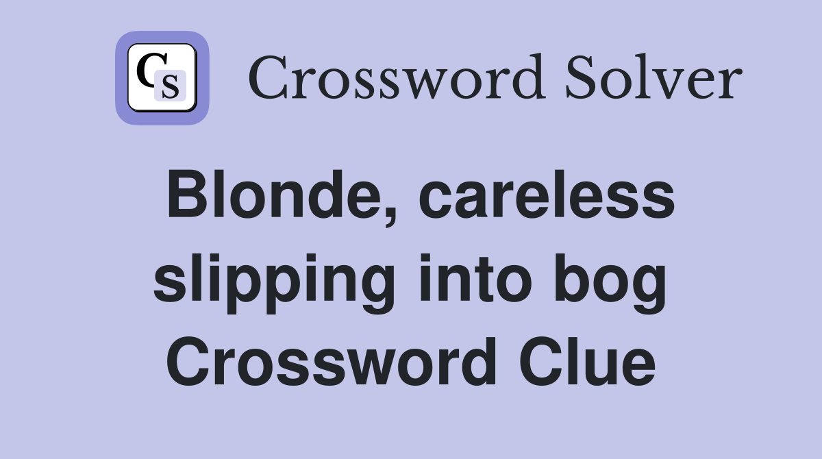Blonde, careless slipping into bog Crossword Clue