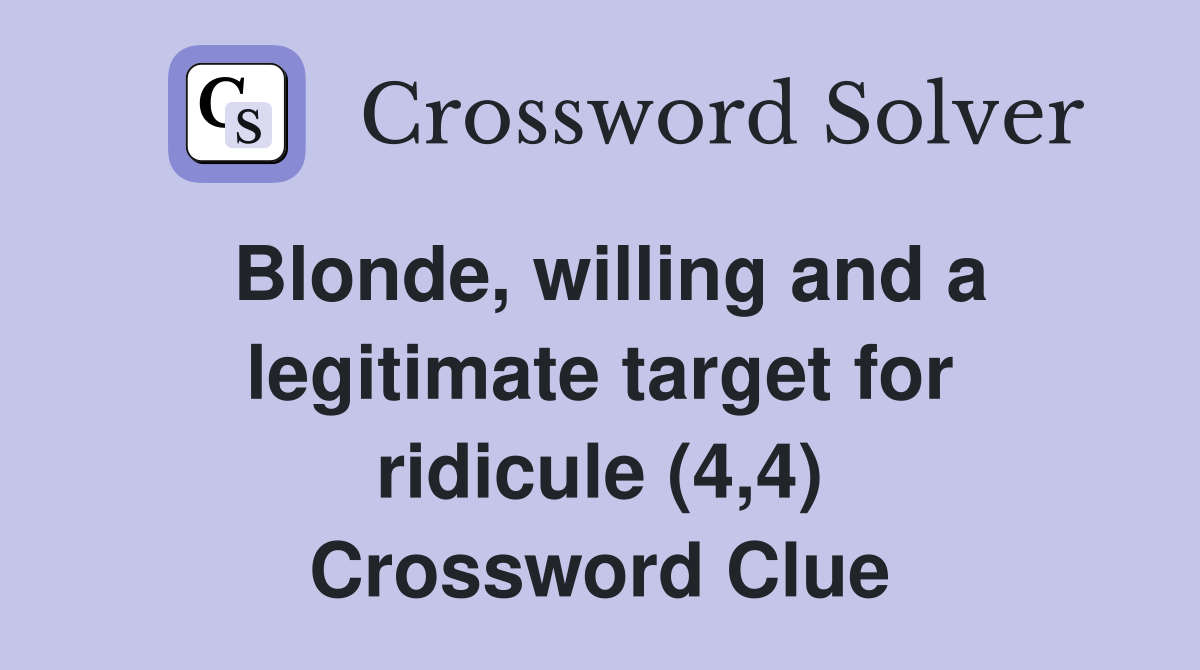 Blonde, willing and a legitimate target for ridicule (4,4) Crossword Clue