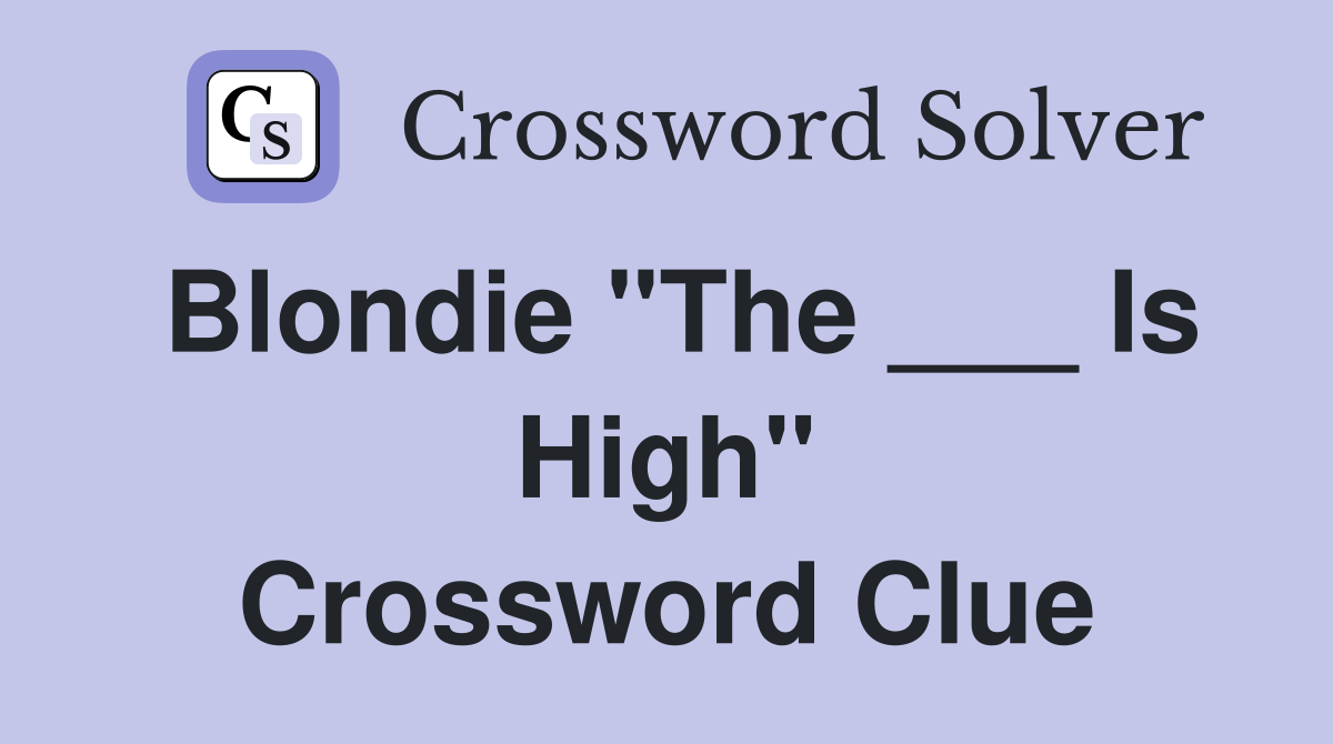 Blondie "The ___ Is High" Crossword Clue