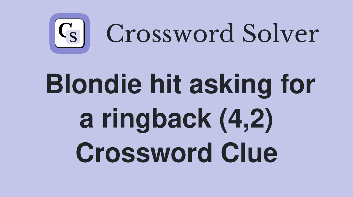 Blondie hit asking for a ringback (4,2) Crossword Clue
