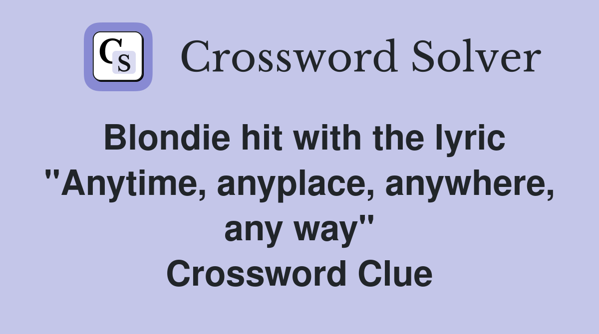 Blondie hit with the lyric "Anytime, anyplace, anywhere, any way" Crossword Clue