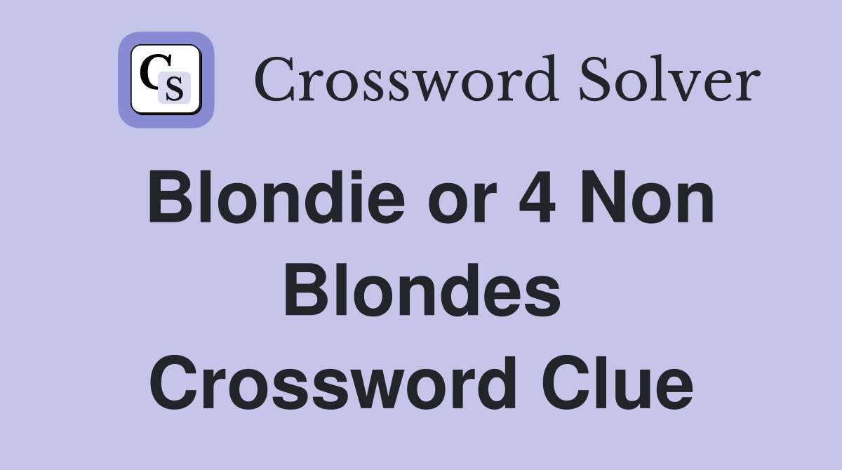 Blondie or 4 Non Blondes Crossword Clue