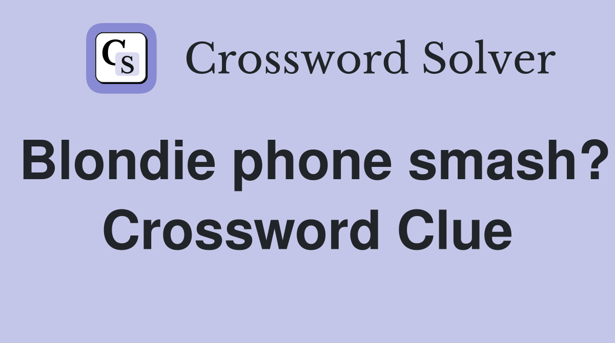 Blondie phone smash? Crossword Clue