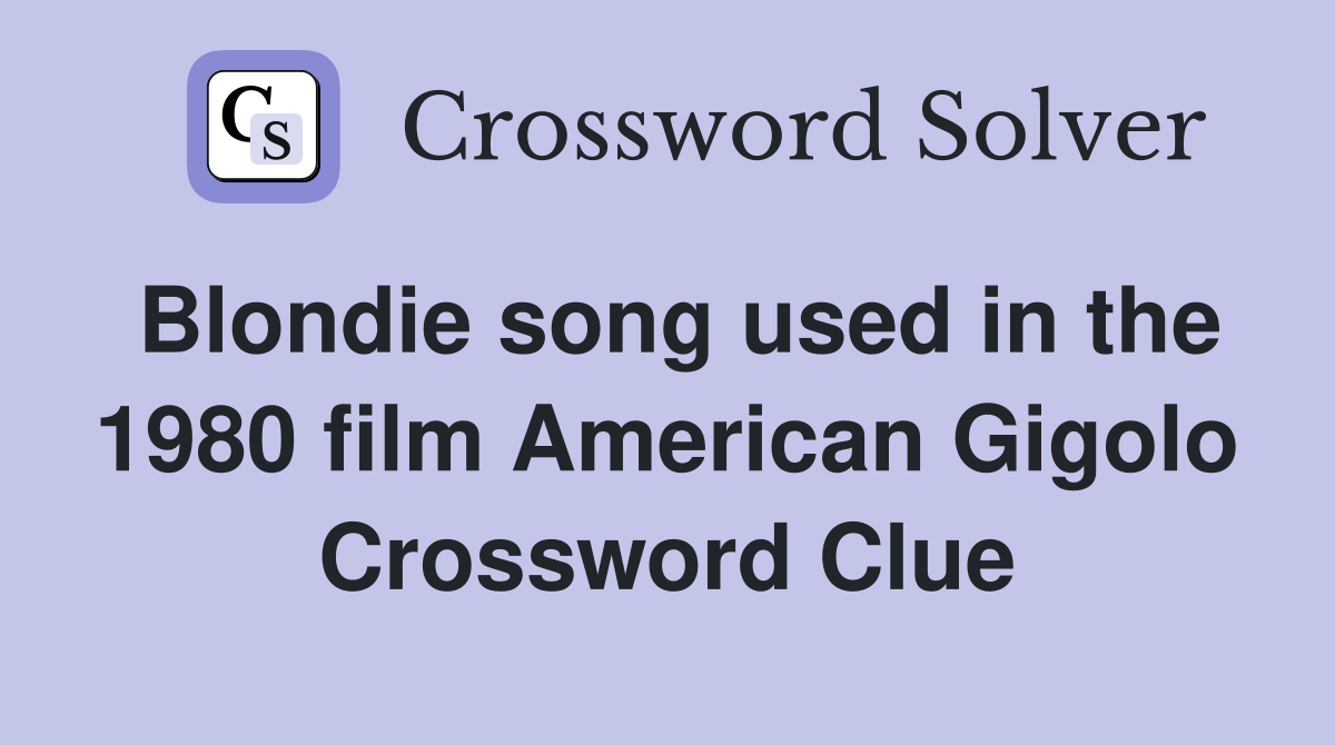 Blondie song used in the 1980 film American Gigolo Crossword Clue