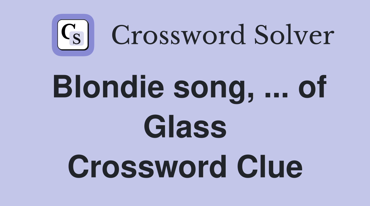 Blondie song, ... of Glass Crossword Clue