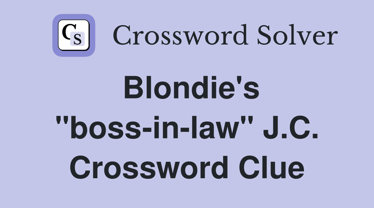 Blondie's "boss-in-law" J.C. Crossword Clue