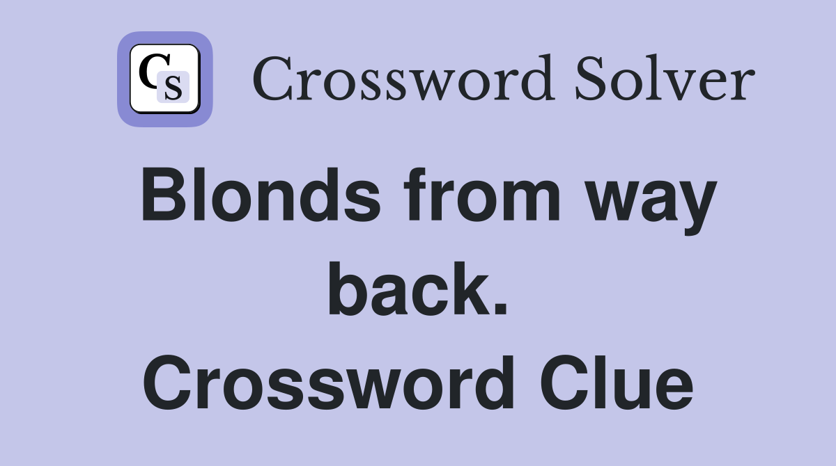 Blonds from way back. Crossword Clue