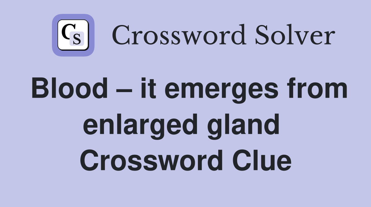 Blood – it emerges from enlarged gland  Crossword Clue