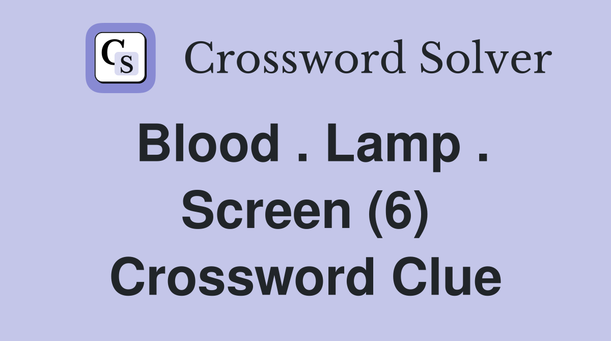 Blood . Lamp . Screen (6) Crossword Clue