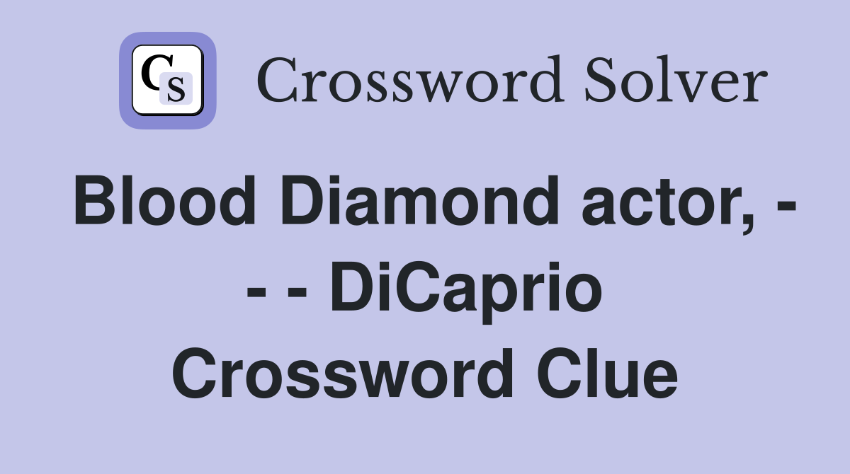 Blood Diamond actor, - - - DiCaprio Crossword Clue