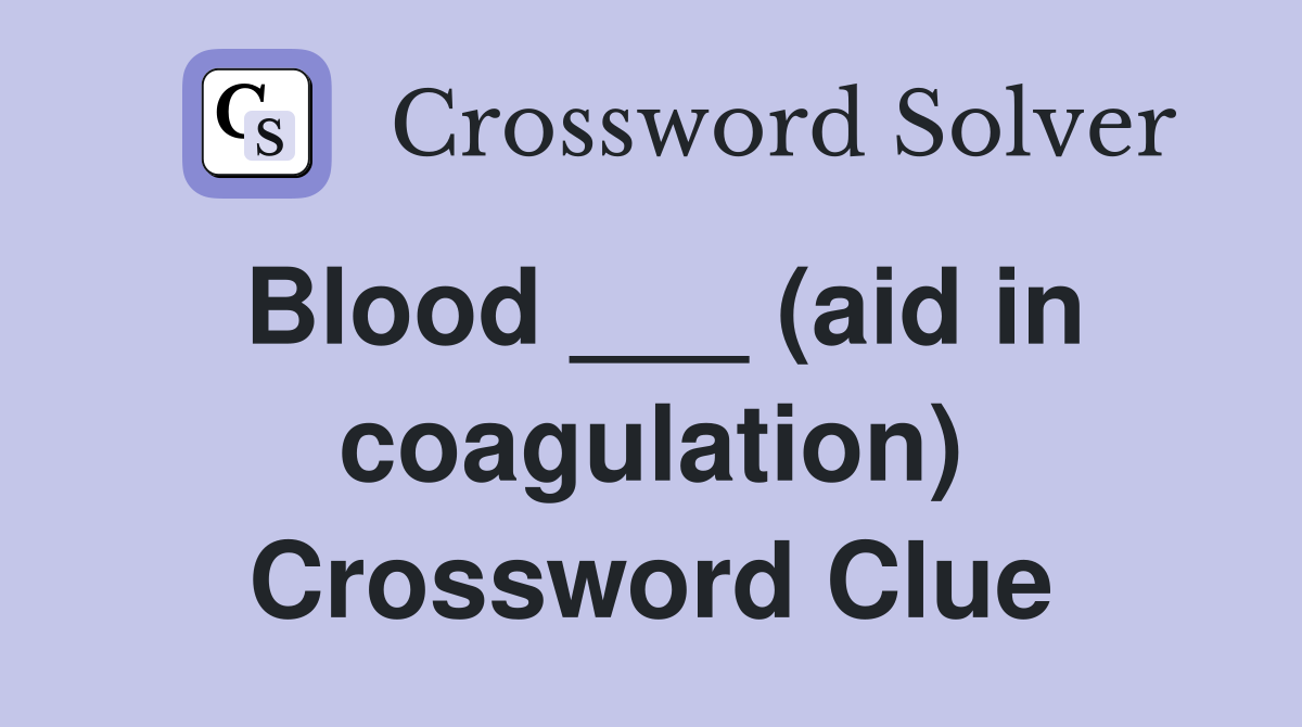 Blood ___ (aid in coagulation) Crossword Clue