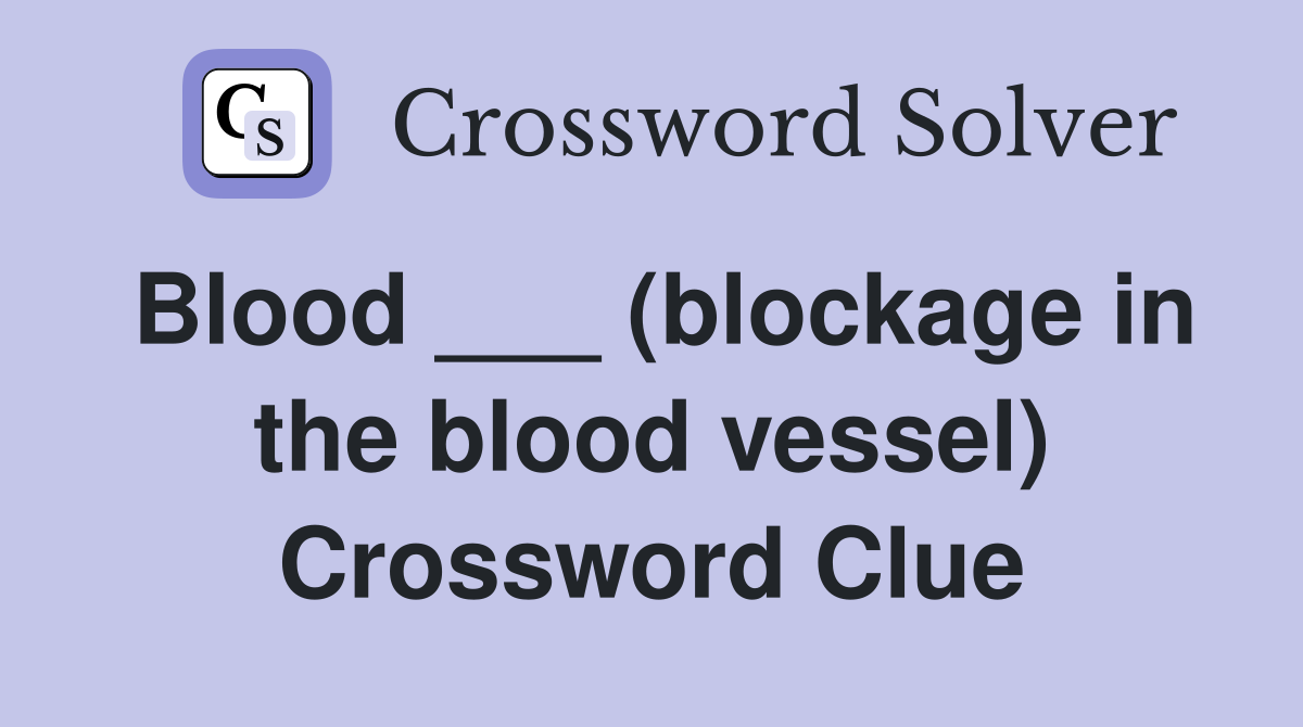 Blood ___ (blockage in the blood vessel) Crossword Clue