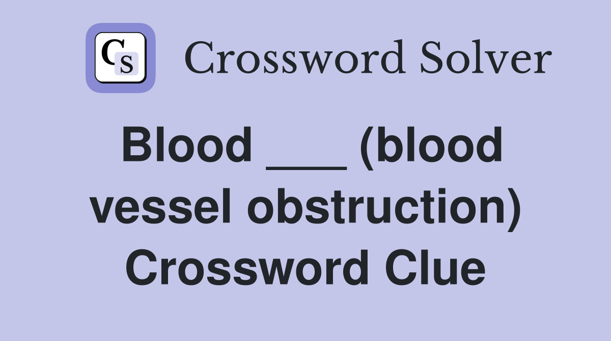 Blood ___ (blood vessel obstruction) Crossword Clue