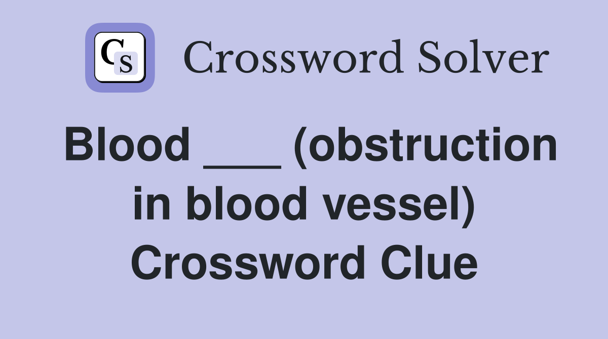 Blood ___ (obstruction in blood vessel) Crossword Clue
