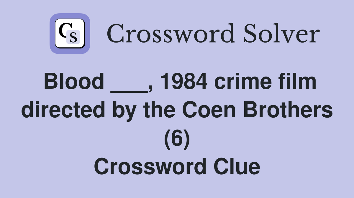 Blood ___, 1984 crime film directed by the Coen Brothers (6) Crossword Clue