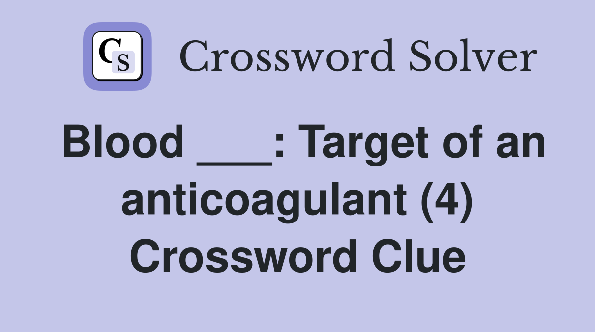 Blood ___: Target of an anticoagulant (4) Crossword Clue