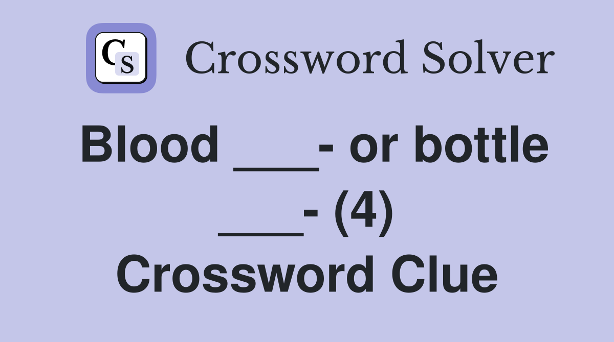 Blood ___- or bottle ___- (4) Crossword Clue
