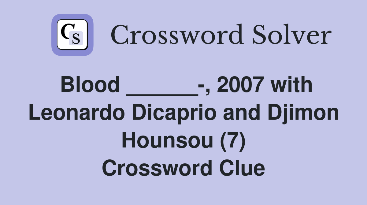 Blood ______-, 2007 with Leonardo Dicaprio and Djimon Hounsou (7) Crossword Clue
