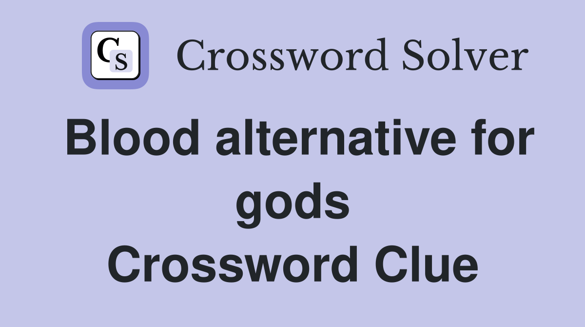Blood alternative for gods Crossword Clue