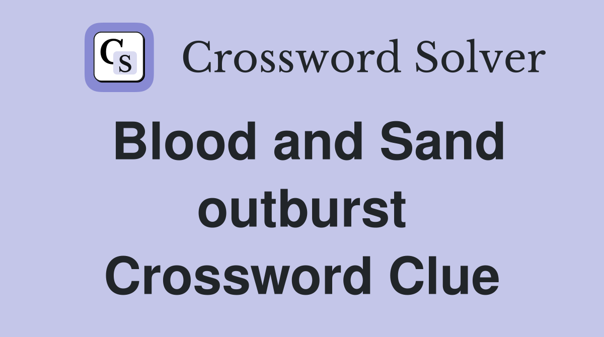 Blood and Sand outburst Crossword Clue