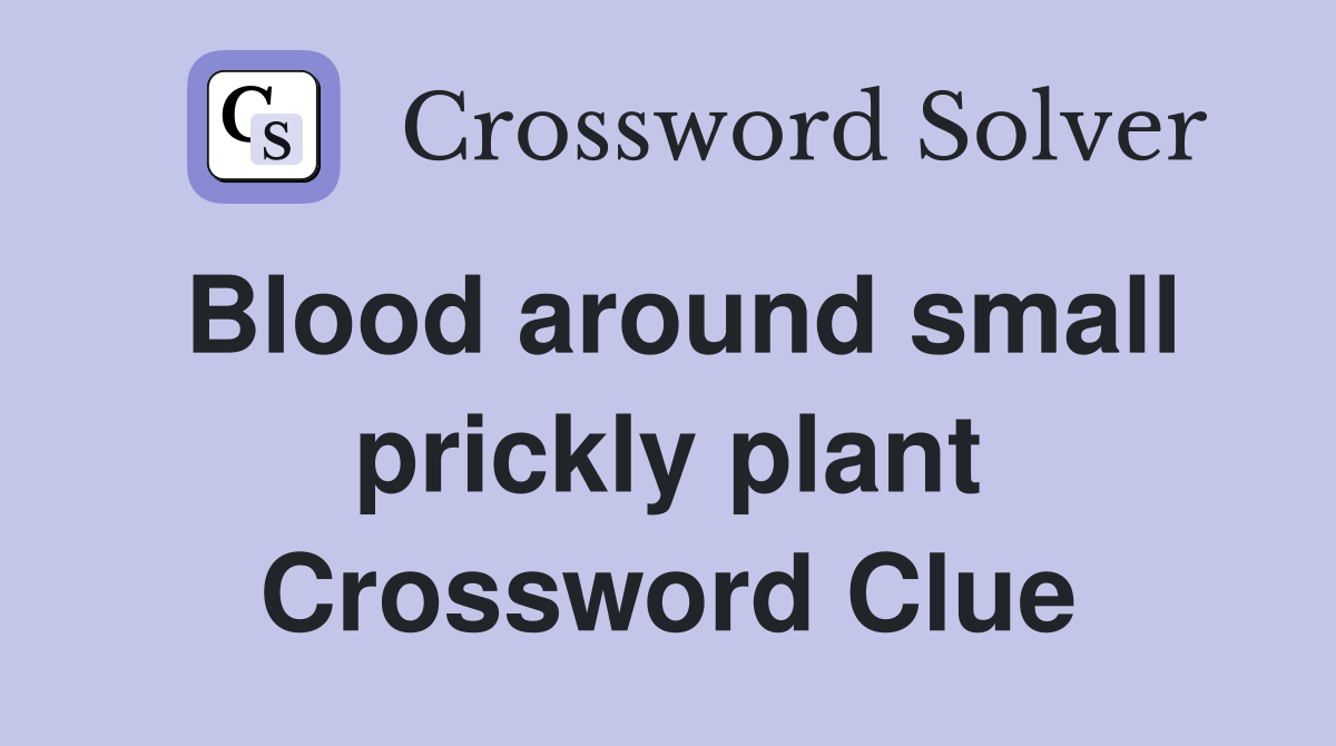 Blood around small prickly plant Crossword Clue
