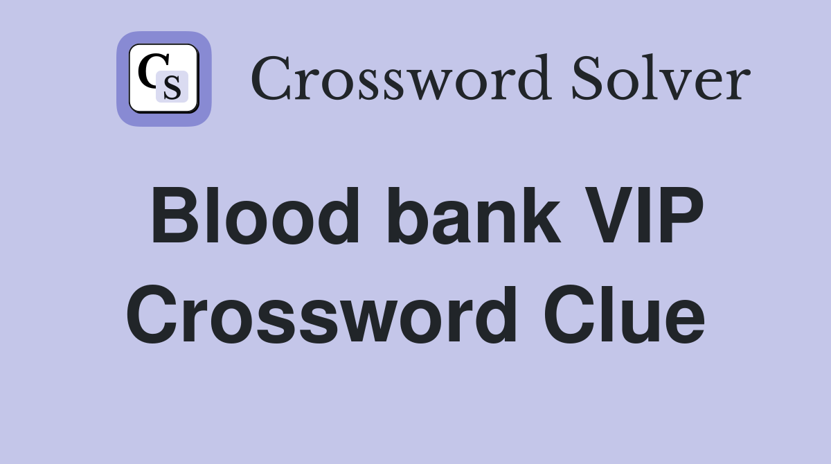 Blood bank VIP Crossword Clue