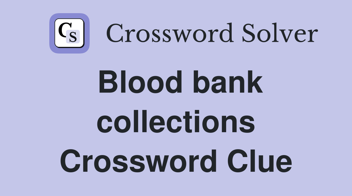 Blood bank collections Crossword Clue