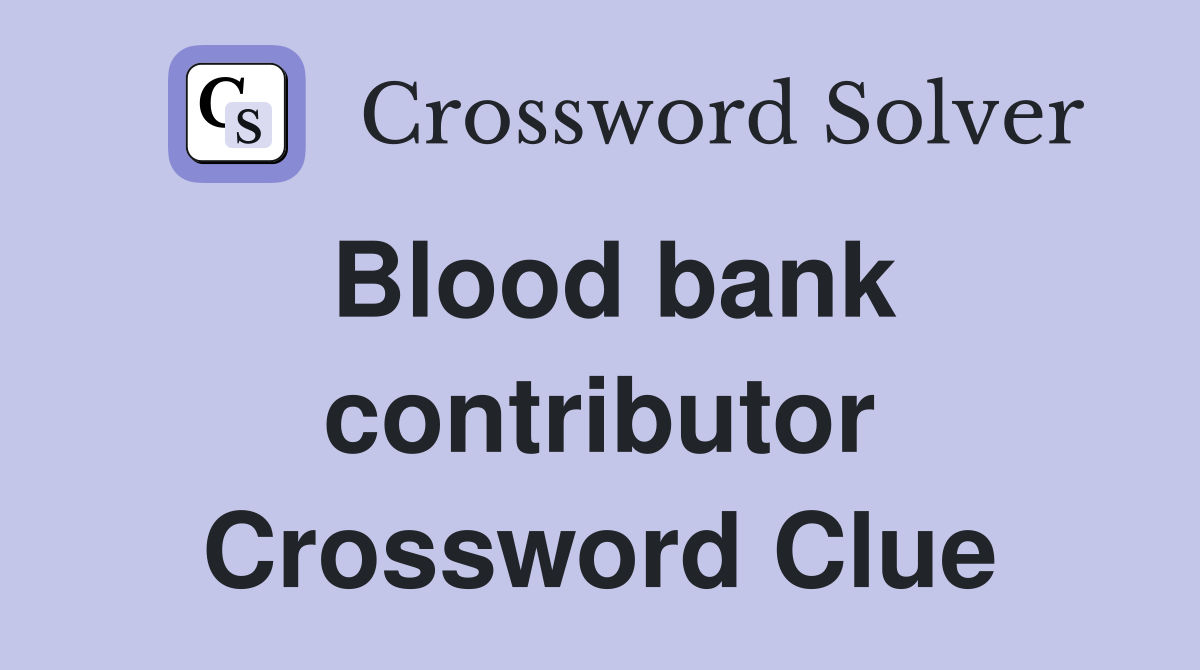Blood bank contributor Crossword Clue