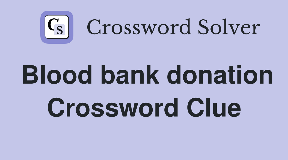 Blood bank donation Crossword Clue