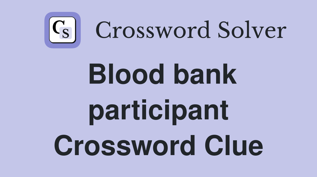Blood bank participant Crossword Clue