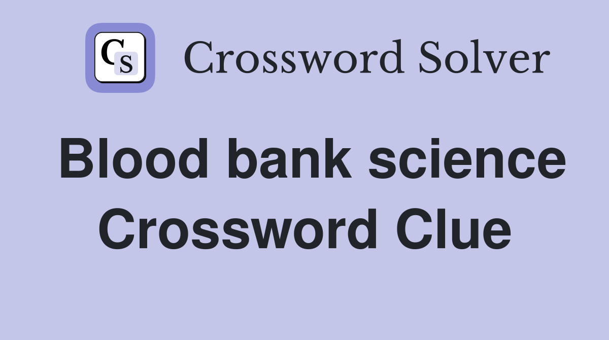 Blood bank science Crossword Clue