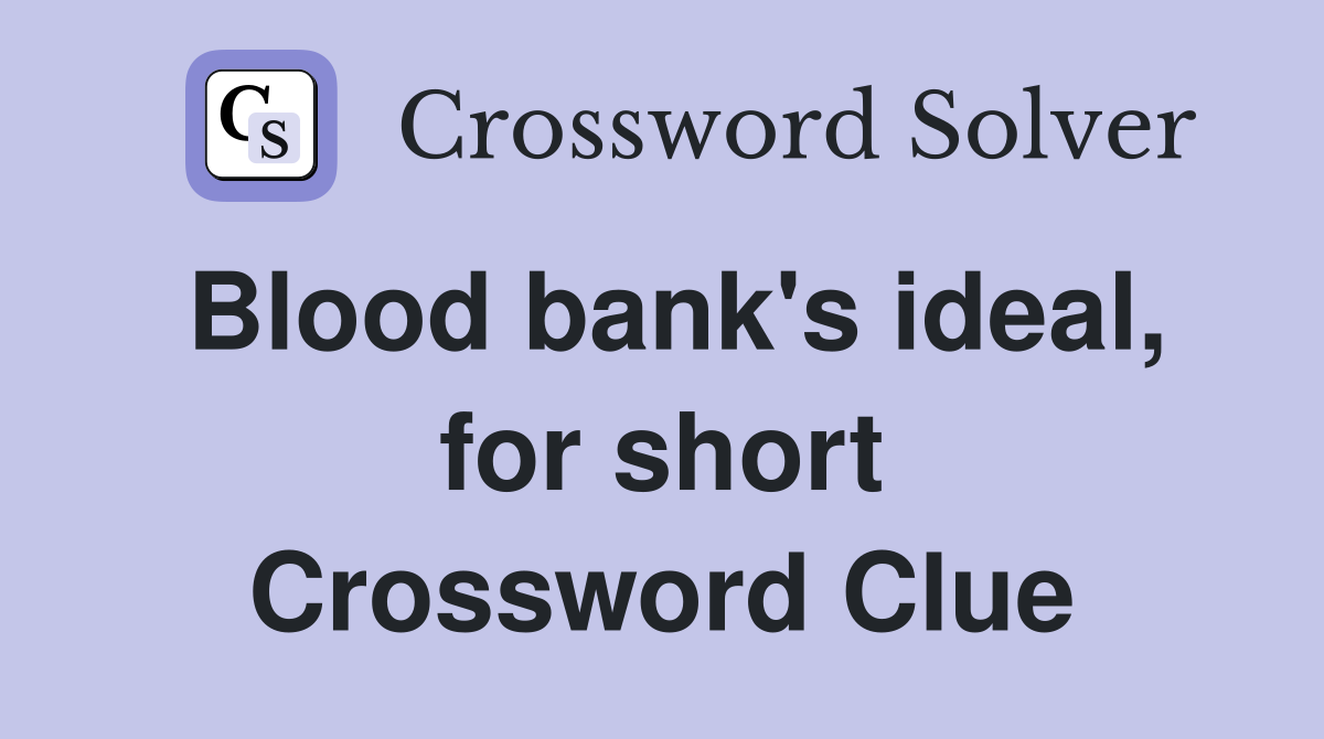 Blood bank's ideal, for short Crossword Clue